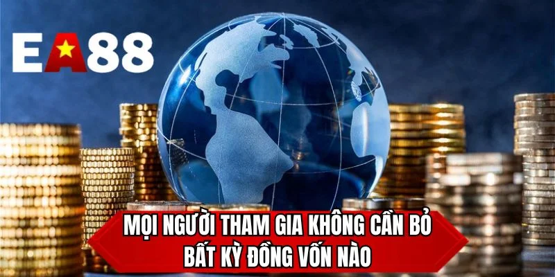 Mọi người tham gia không cần bỏ bất kỳ đồng vốn nào