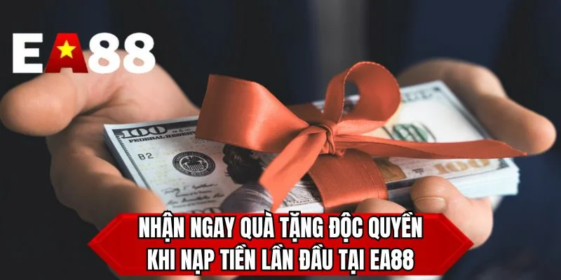 Nhận ngay quà tặng độc quyền khi nạp tiền lần đầu tại EA88