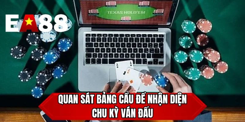 Quan sát bảng cầu để nhận diện chu kỳ ván đấu