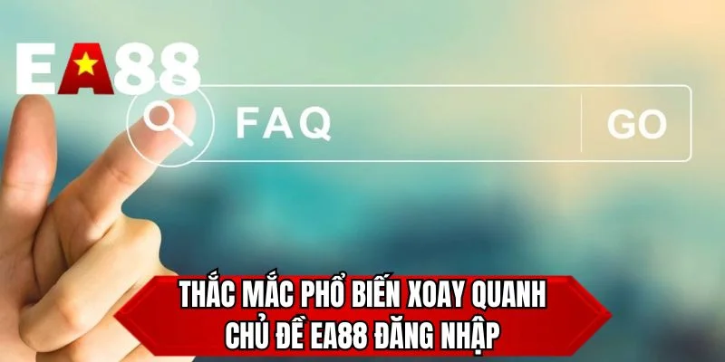 Thắc mắc phổ biến xoay quanh chủ đề EA88 đăng nhập