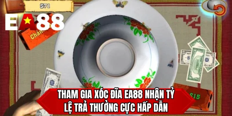 Tham gia xóc đĩa ea88 nhận tỷ lệ trả thưởng cực hấp dẫn