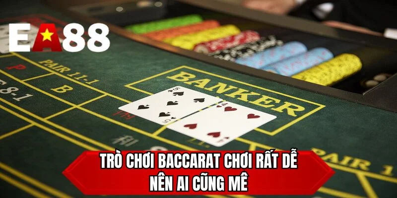 Trò chơi Baccarat chơi rất dễ nên ai cũng mê